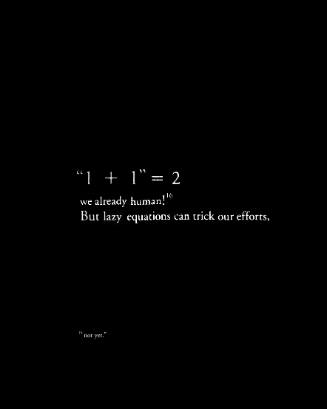 
Black background with white text reading “1 + 1= 2”, “we already human!^16”, “But lazy equations…”